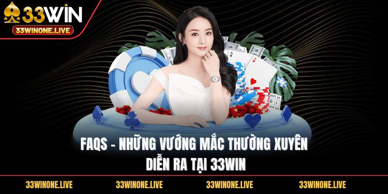 33win 57 FAQs - Những vướng mắc thường xuyên diễn ra tại 33WIN