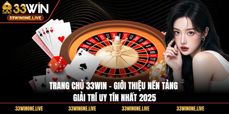 33win 51 Trang chủ 33WIN - Giới thiệu nền tảng giải trí uy tín nhất 2025